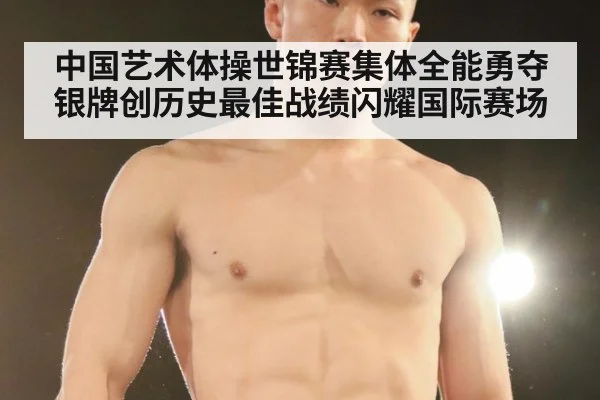 中国艺术体操世锦赛集体全能勇夺银牌创历史最佳战绩闪耀国际赛场